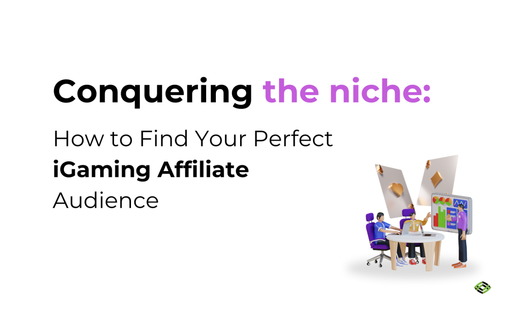Conquering the Niche: How to find your perfect iGaming Affiliate Audience