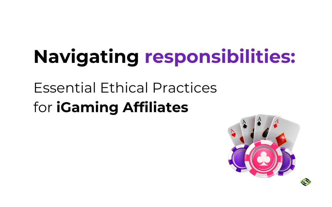Navigating Responsibilities: Essential Ethical Practices for iGaming Affiliates