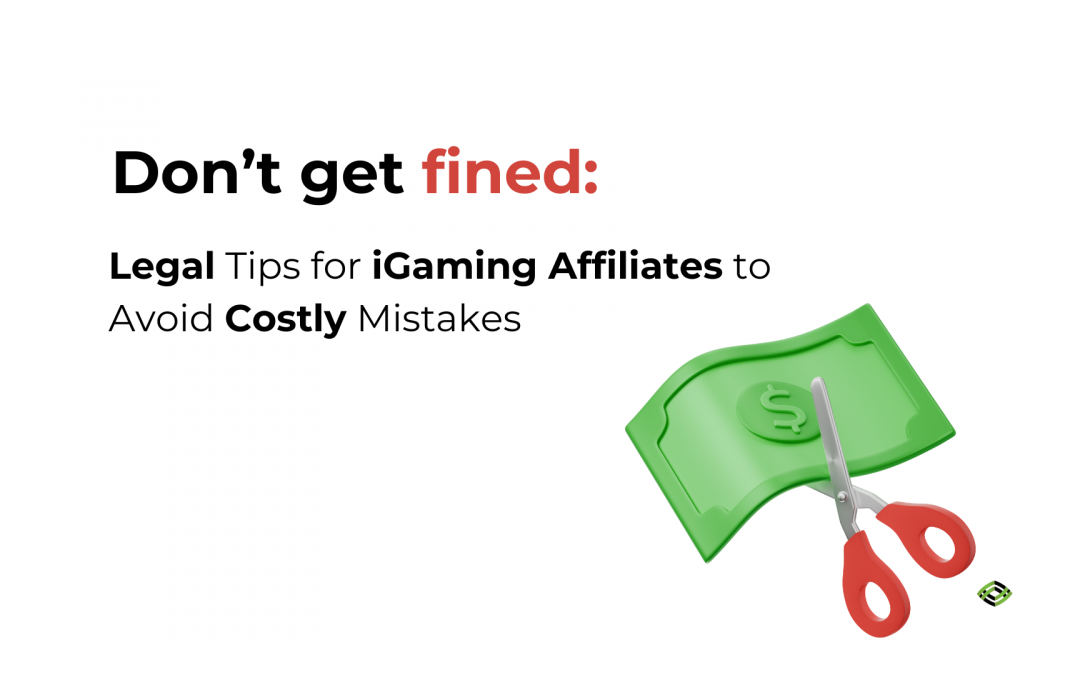 Don’t get fined: Legal Tips for iGaming Affiliates to Avoid Costly Mistakes
