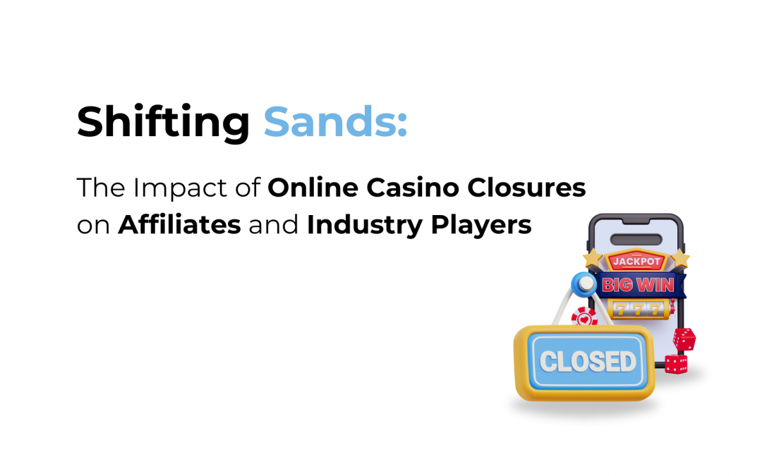 The Impact of Online Casino Closures on Affiliates and Industry Players